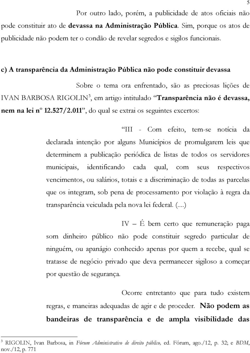 5 c) A transparência da Administração Pública não pode constituir devassa Sobre o tema ora enfrentado, são as preciosas lições de IVAN BARBOSA RIGOLIN 3, em artigo intitulado Transparência não é