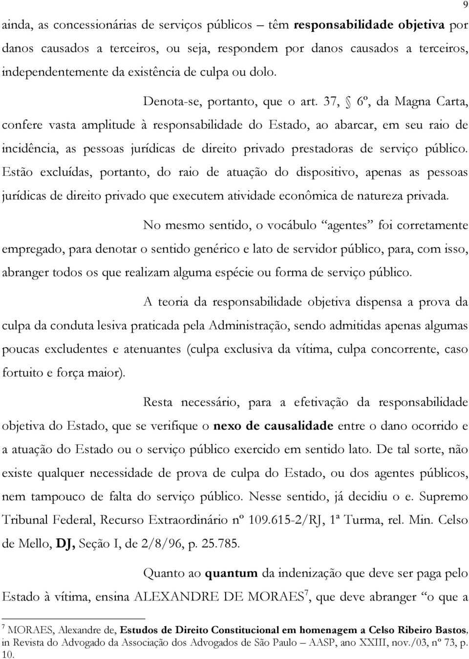 37, 6º, da Magna Carta, confere vasta amplitude à responsabilidade do Estado, ao abarcar, em seu raio de incidência, as pessoas jurídicas de direito privado prestadoras de serviço público.