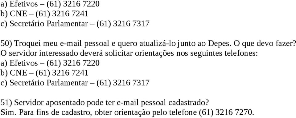 O servidor interessado deverá solicitar orientações nos seguintes telefones: a) Efetivos (61) 3216 7220 b) CNE (61)