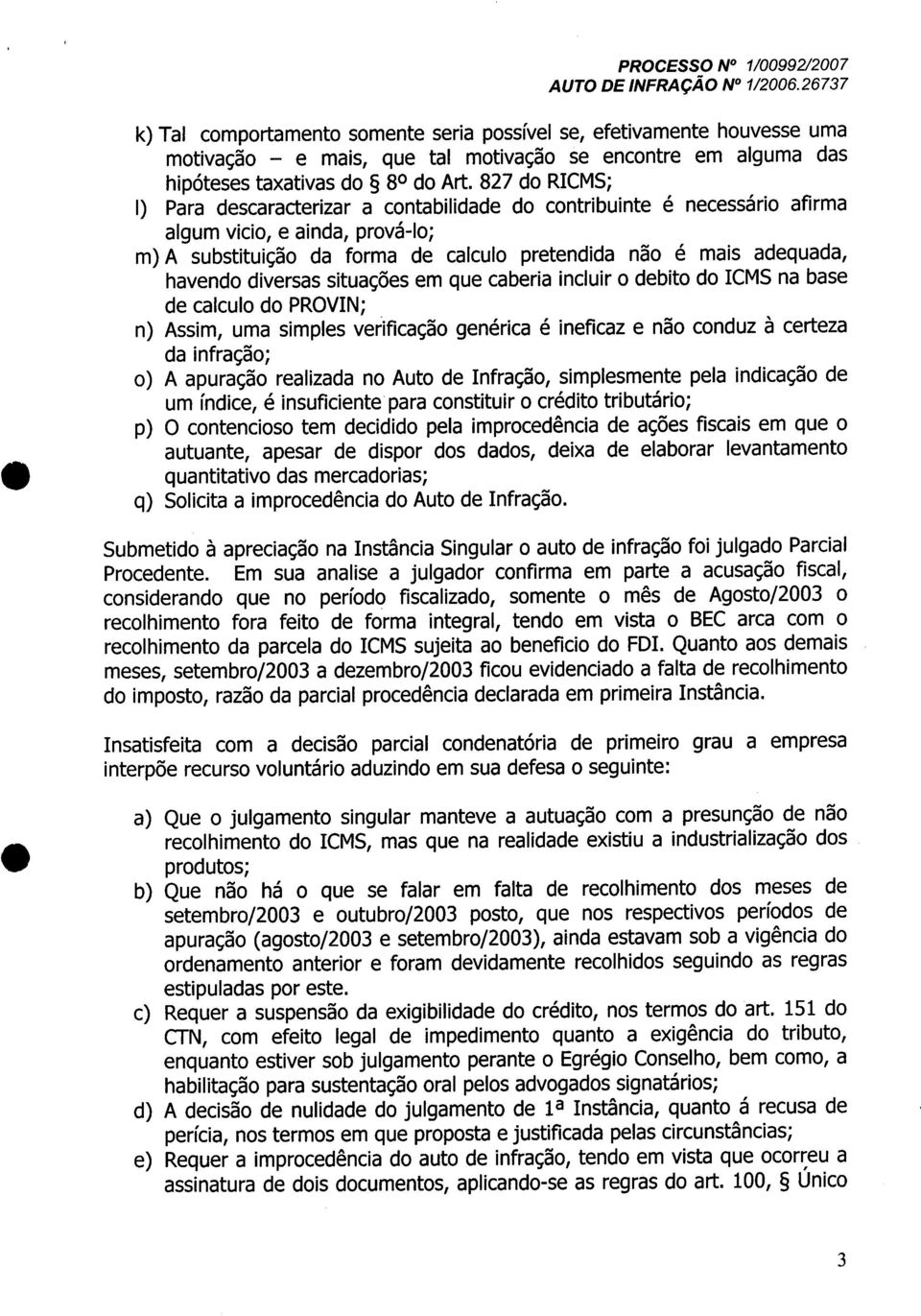 diversas situações em que caberia incluir o debito do ICMS na base de calculo do PROVIN; n) Assim, uma simples verificação genérica é ineficaz e não conduz à certeza da infração; o) A apuração