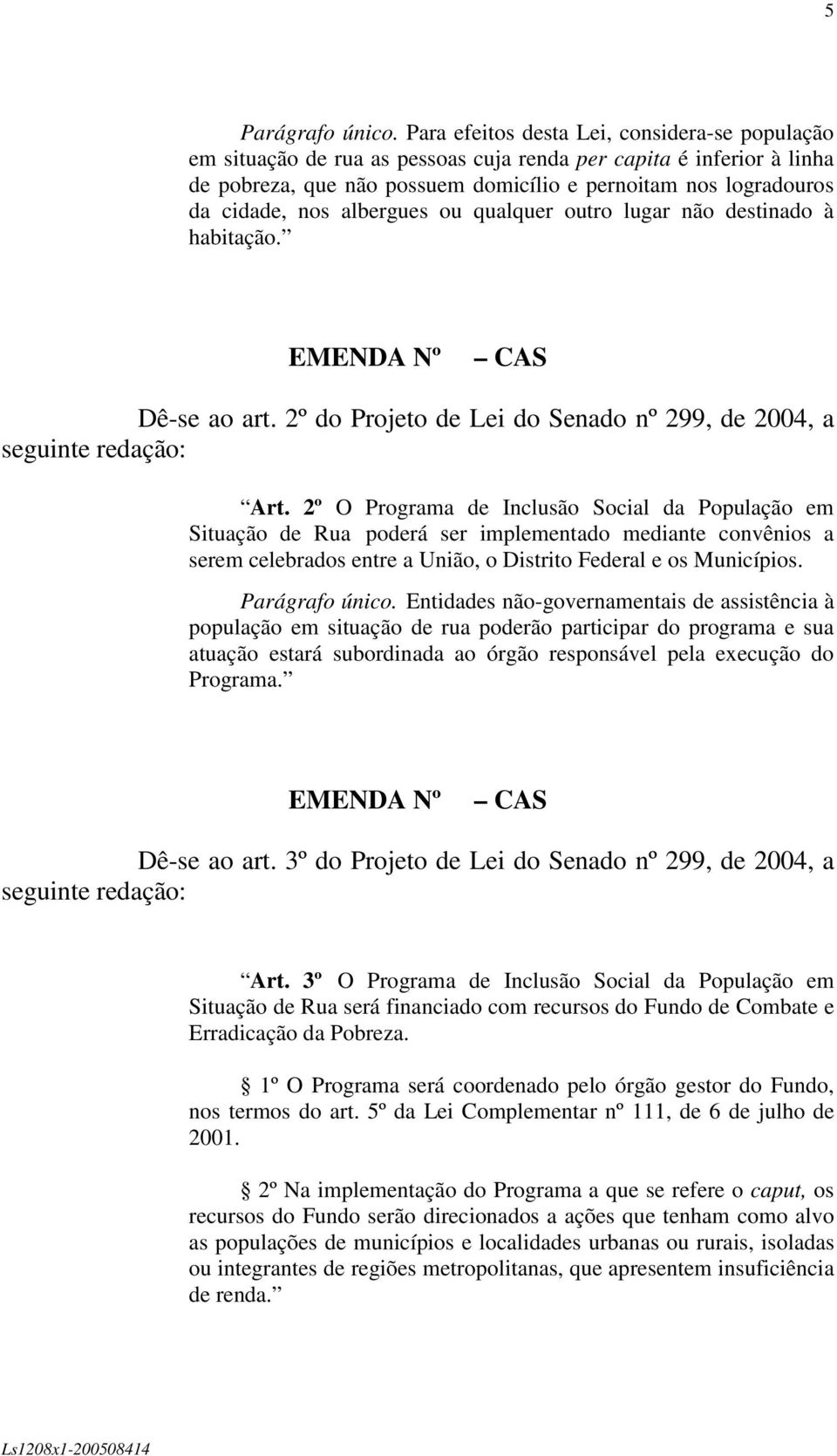 albergues ou qualquer outro lugar não destinado à habitação. Dê-se ao art. 2º do Projeto de Lei do Senado nº 299, de 2004, a Art.