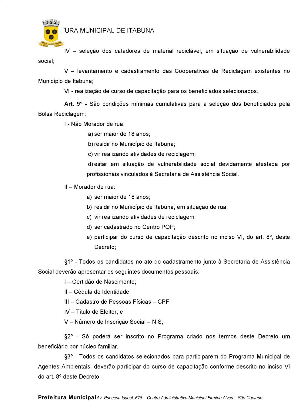 9 - São condições mínimas cumulativas para a seleção dos beneficiados pela Bolsa Reciclagem: I - Não Morador de rua: a) ser maior de 18 anos; b) residir no Município de Itabuna; c) vir realizando