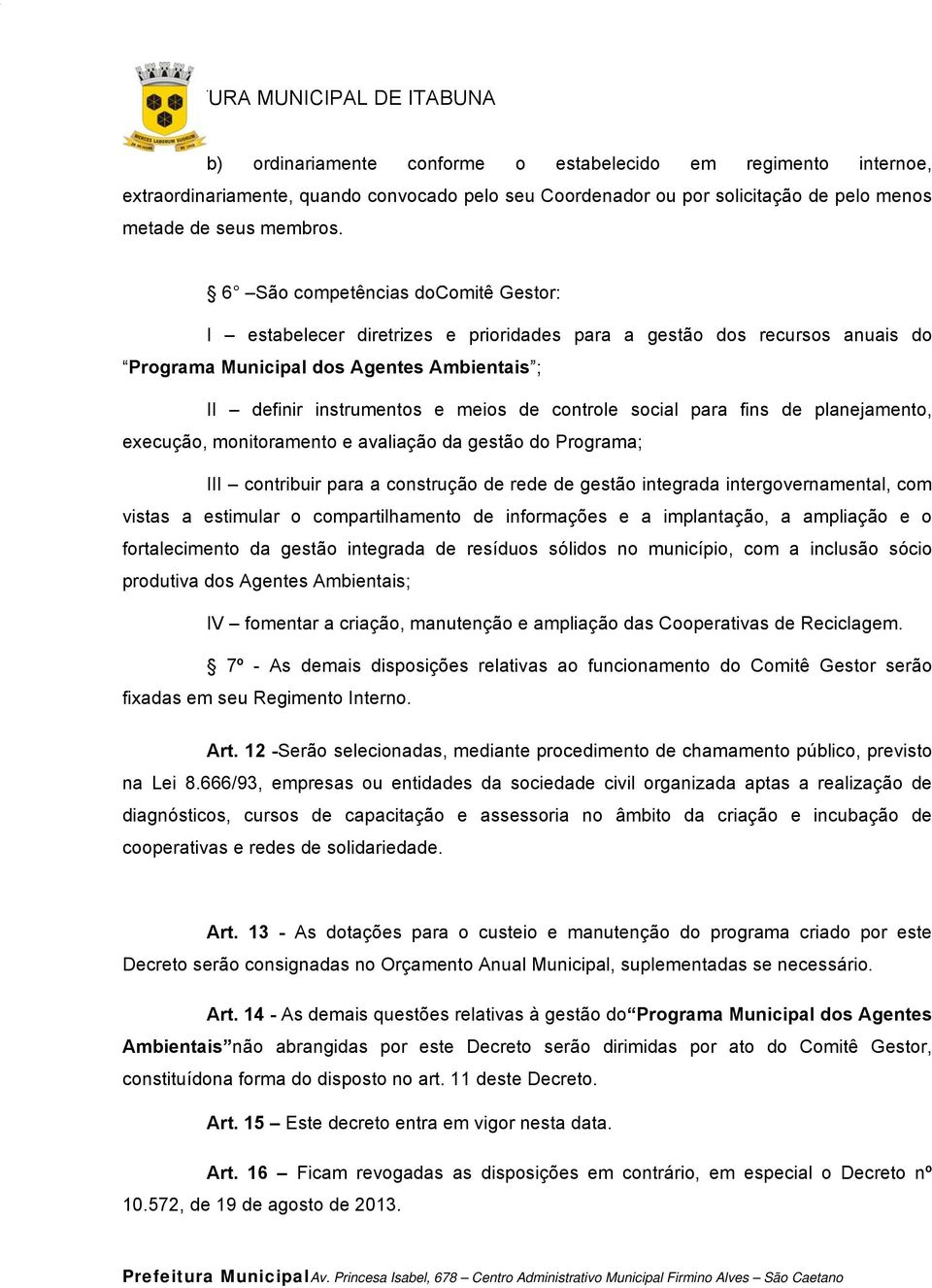 social para fins de planejamento, execução, monitoramento e avaliação da gestão do Programa; III contribuir para a construção de rede de gestão integrada intergovernamental, com vistas a estimular o