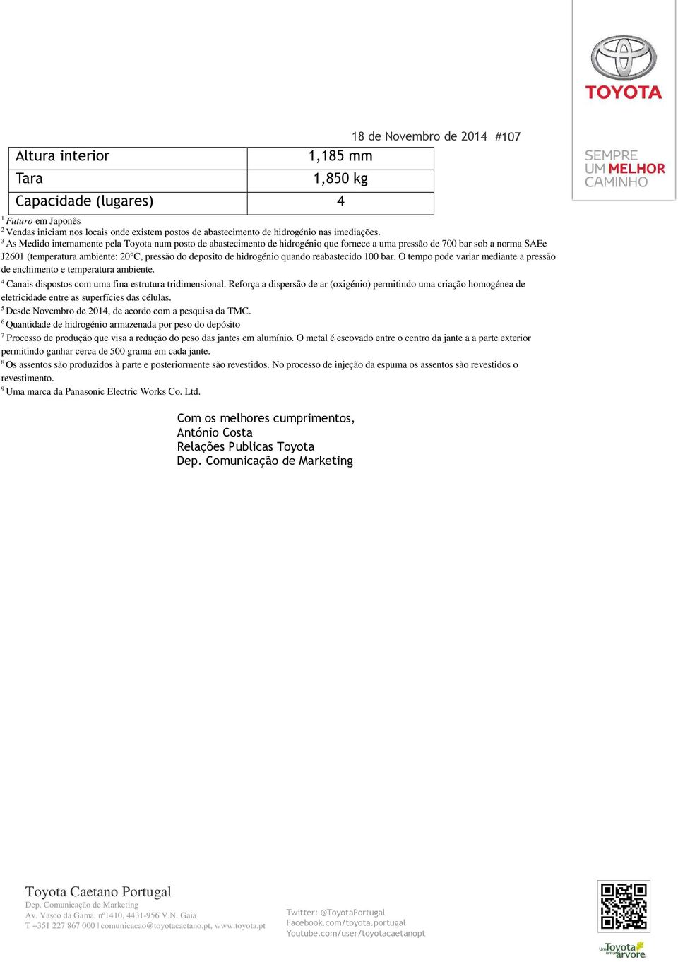 3 As Medido internamente pela Toyota num posto de abastecimento de hidrogénio que fornece a uma pressão de 700 bar sob a norma SAEe J2601 (temperatura ambiente: 20 C, pressão do deposito de