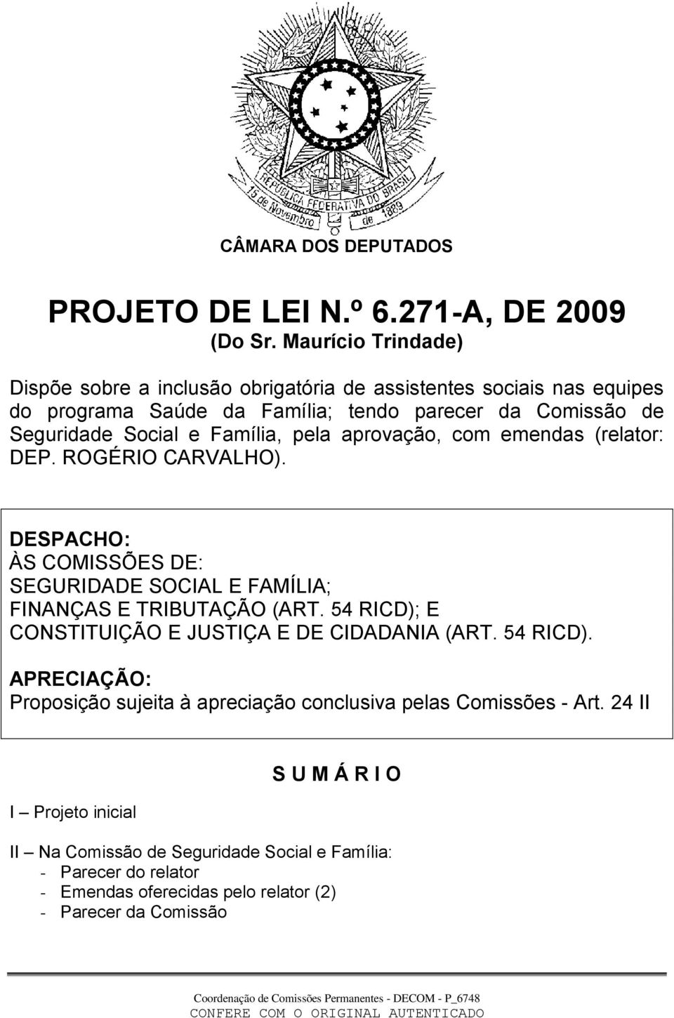 Família, pela aprovação, com emendas (relator: DEP. ROGÉRIO CARVALHO). DESPACHO: ÀS COMISSÕES DE: SEGURIDADE SOCIAL E FAMÍLIA; FINANÇAS E TRIBUTAÇÃO (ART.