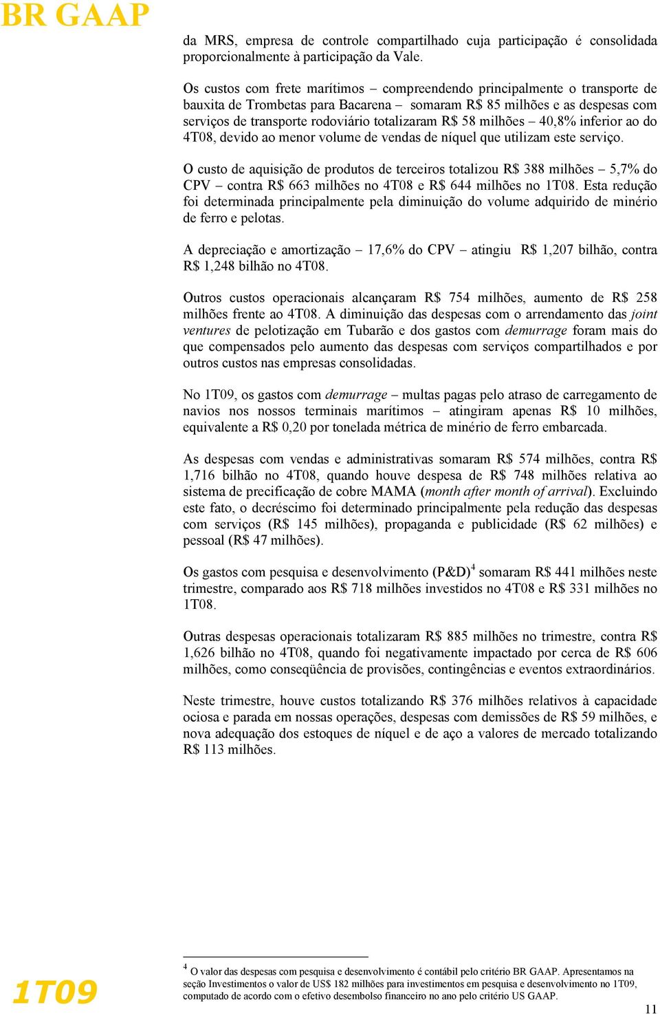 58 milhões 40,8% inferior ao do 4T08, devido ao menor volume de vendas de níquel que utilizam este serviço.