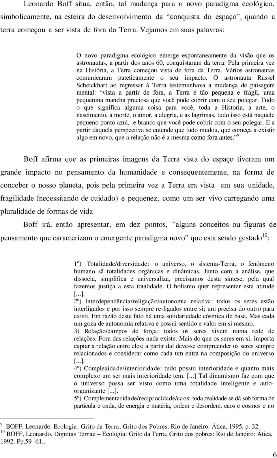 Pela primeira vez na História, a Terra começou vista de fora da Terra. Vários astronautas comunicaram pateticamente o seu impacto.