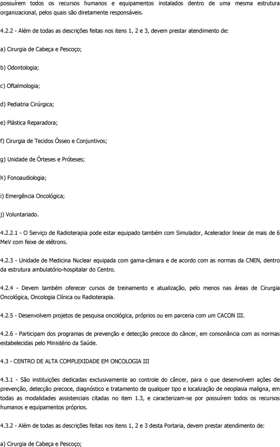 Reparadora; f) Cirurgia de Tecidos Ósseo e Conjuntivos; g) Unidade de Órteses e Próteses; h) Fonoaudiologia; i) Emergência Oncológica; j) Voluntariado. 4.2.