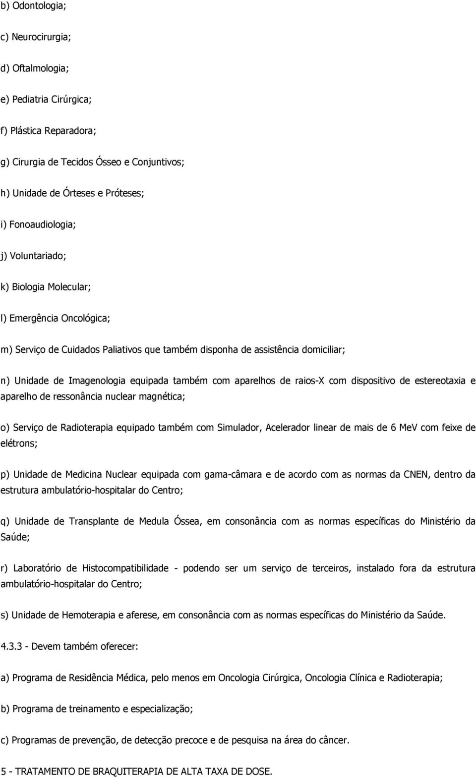 aparelhos de raios-x com dispositivo de estereotaxia e aparelho de ressonância nuclear magnética; o) Serviço de Radioterapia equipado também com Simulador, Acelerador linear de mais de 6 MeV com