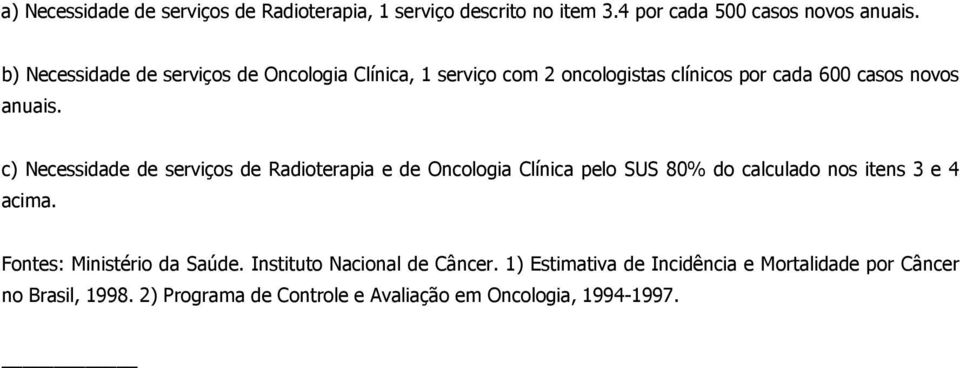 c) Necessidade de serviços de Radioterapia e de Oncologia Clínica pelo SUS 80% do calculado nos itens 3 e 4 acima.