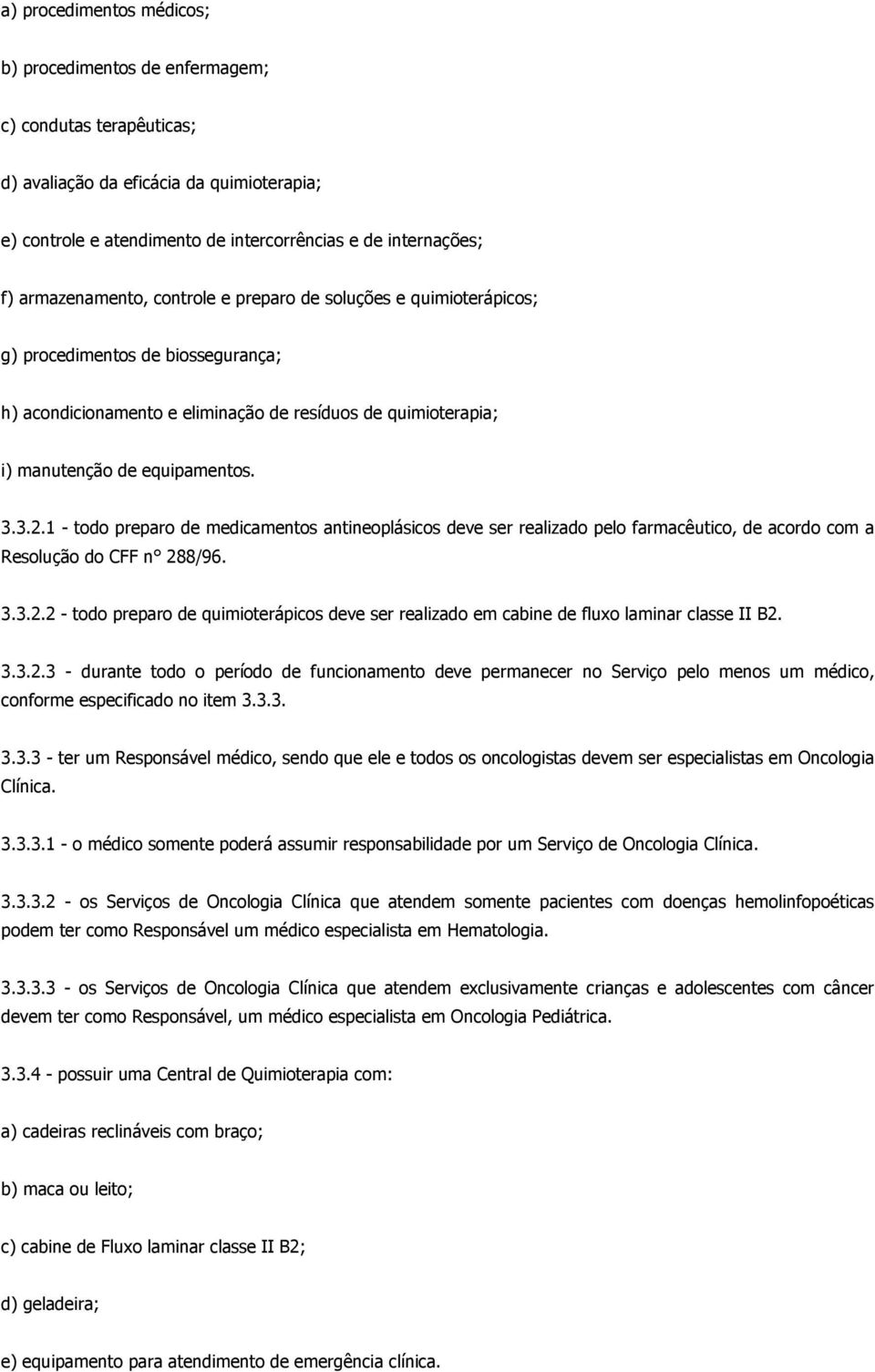 1 - todo preparo de medicamentos antineoplásicos deve ser realizado pelo farmacêutico, de acordo com a Resolução do CFF n 28