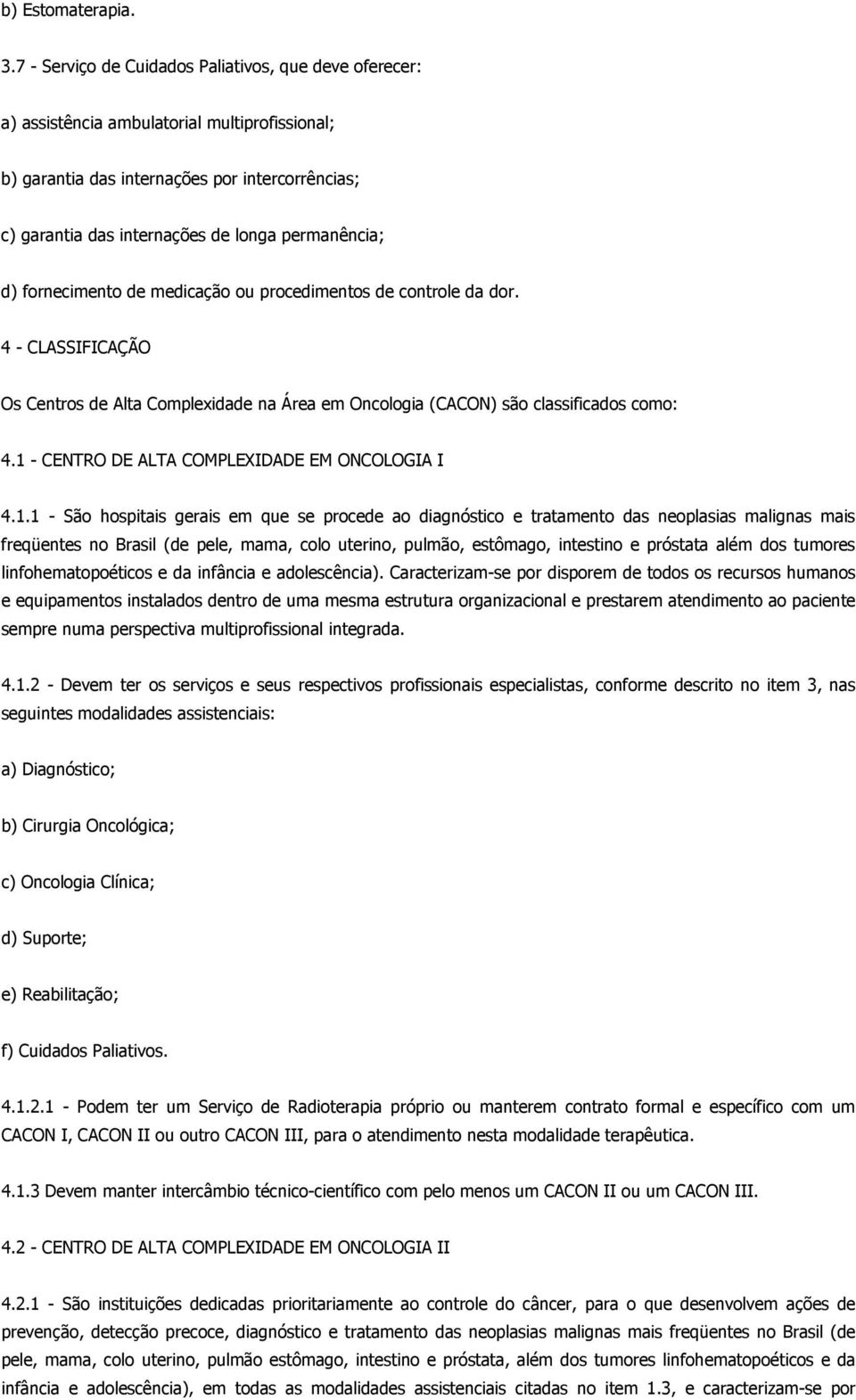 permanência; d) fornecimento de medicação ou procedimentos de controle da dor. 4 - CLASSIFICAÇÃO Os Centros de Alta Complexidade na Área em Oncologia (CACON) são classificados como: 4.