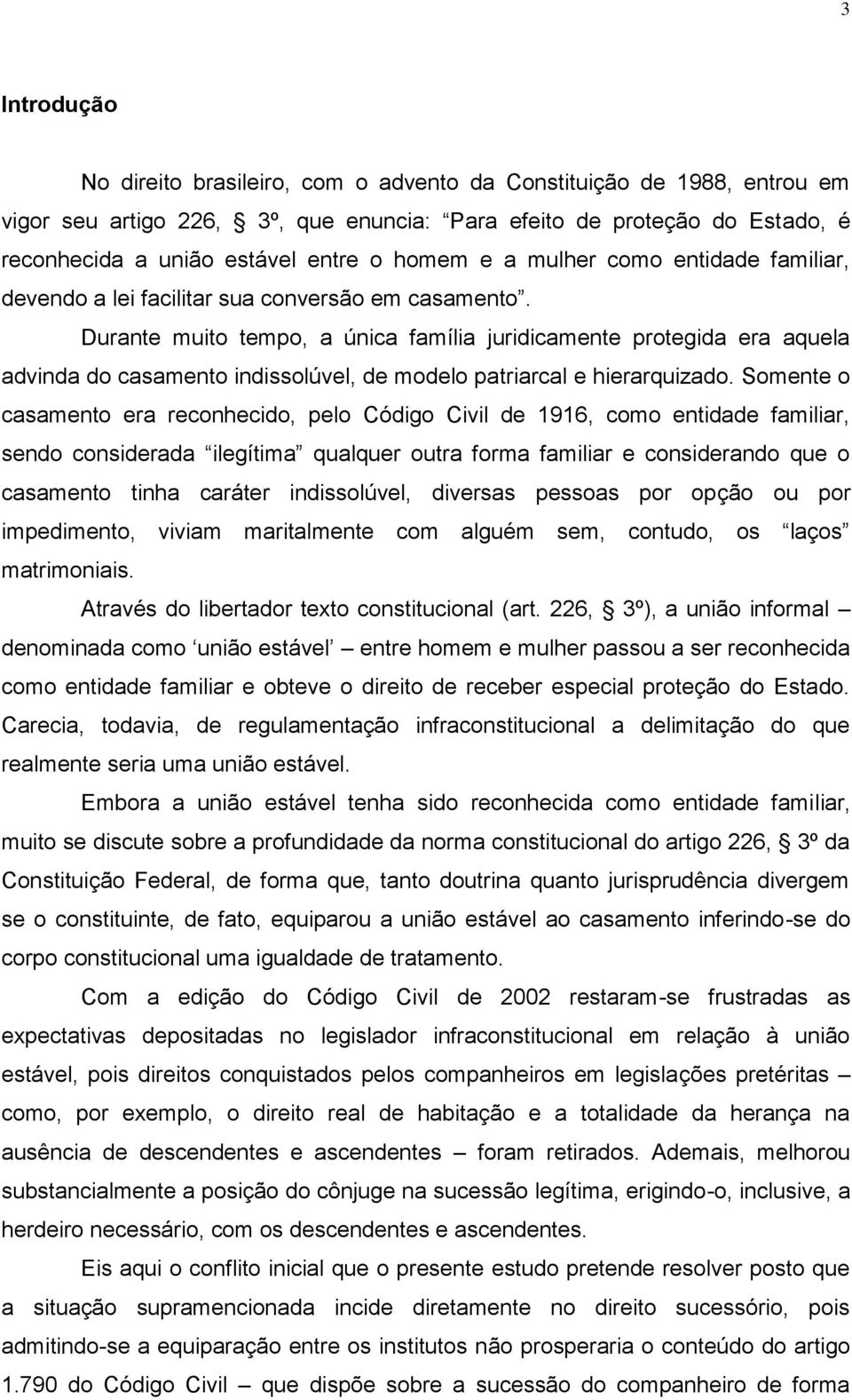 Durante muito tempo, a única família juridicamente protegida era aquela advinda do casamento indissolúvel, de modelo patriarcal e hierarquizado.