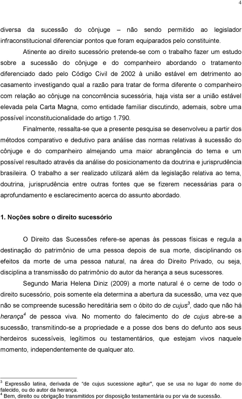 estável em detrimento ao casamento investigando qual a razão para tratar de forma diferente o companheiro com relação ao cônjuge na concorrência sucessória, haja vista ser a união estável elevada