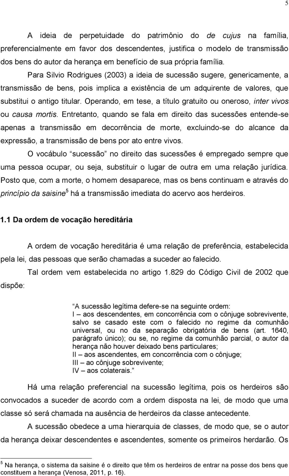 Operando, em tese, a título gratuito ou oneroso, inter vivos ou causa mortis.