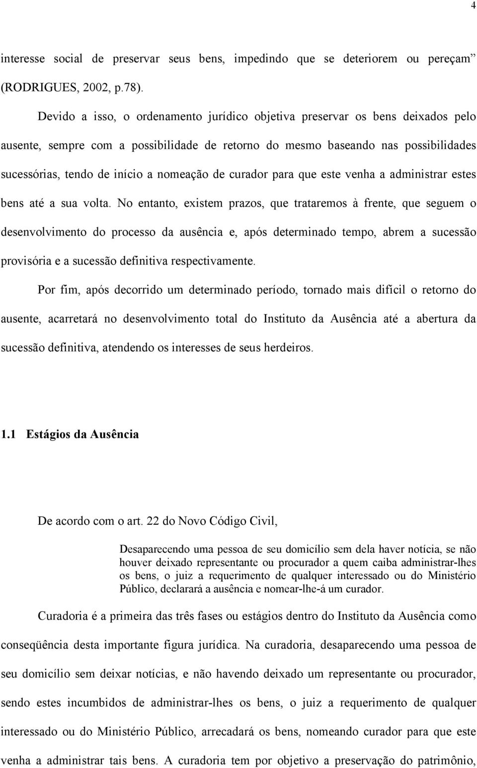 nomeação de curador para que este venha a administrar estes bens até a sua volta.