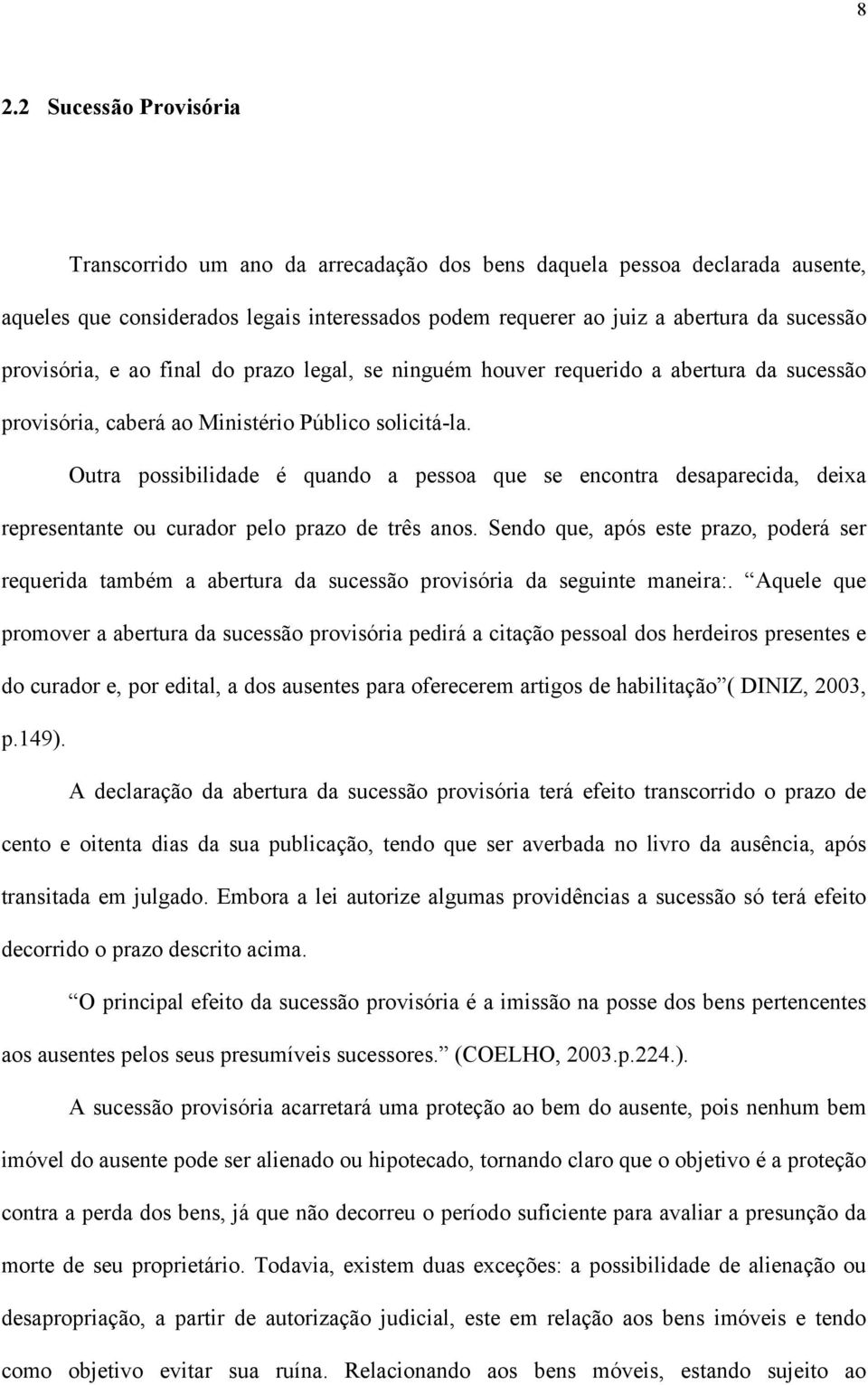 Outra possibilidade é quando a pessoa que se encontra desaparecida, deixa representante ou curador pelo prazo de três anos.