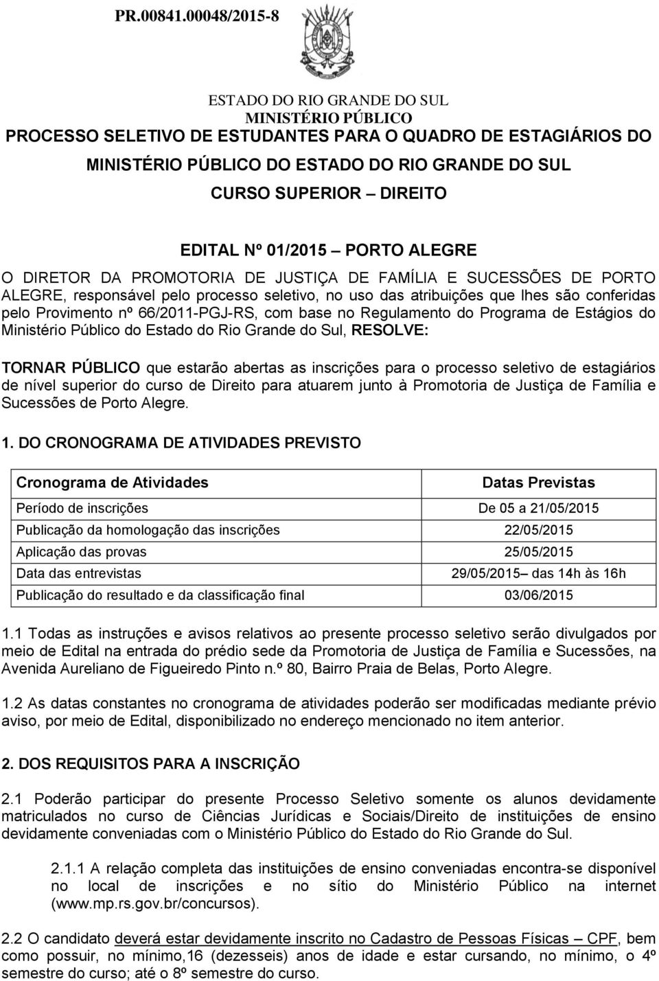 do Rio Grande do Sul, RESOLVE: TORNAR PÚBLICO que estarão abertas as inscrições para o processo seletivo de estagiários de nível superior do curso de Direito para atuarem junto à Promotoria de