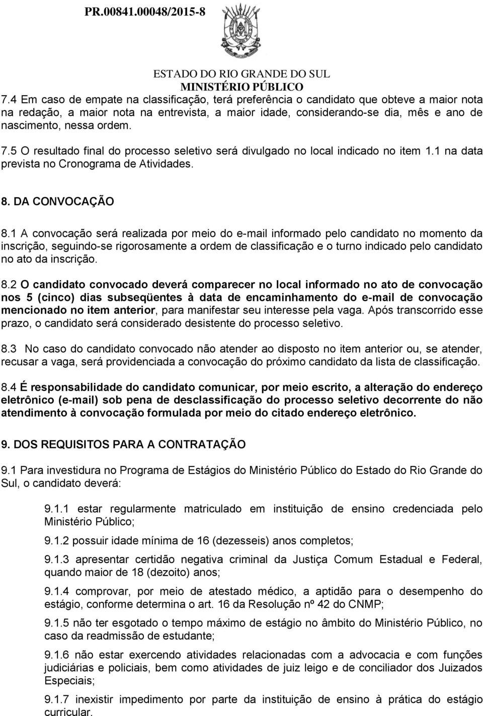 1 A convocação será realizada por meio do e-mail informado pelo candidato no momento da inscrição, seguindo-se rigorosamente a ordem de classificação e o turno indicado pelo candidato no ato da