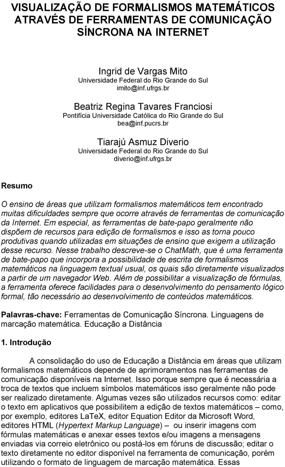 br Resumo O ensino de áreas que utilizam formalismos matemáticos tem encontrado muitas dificuldades sempre que ocorre através de ferramentas de comunicação da Internet.