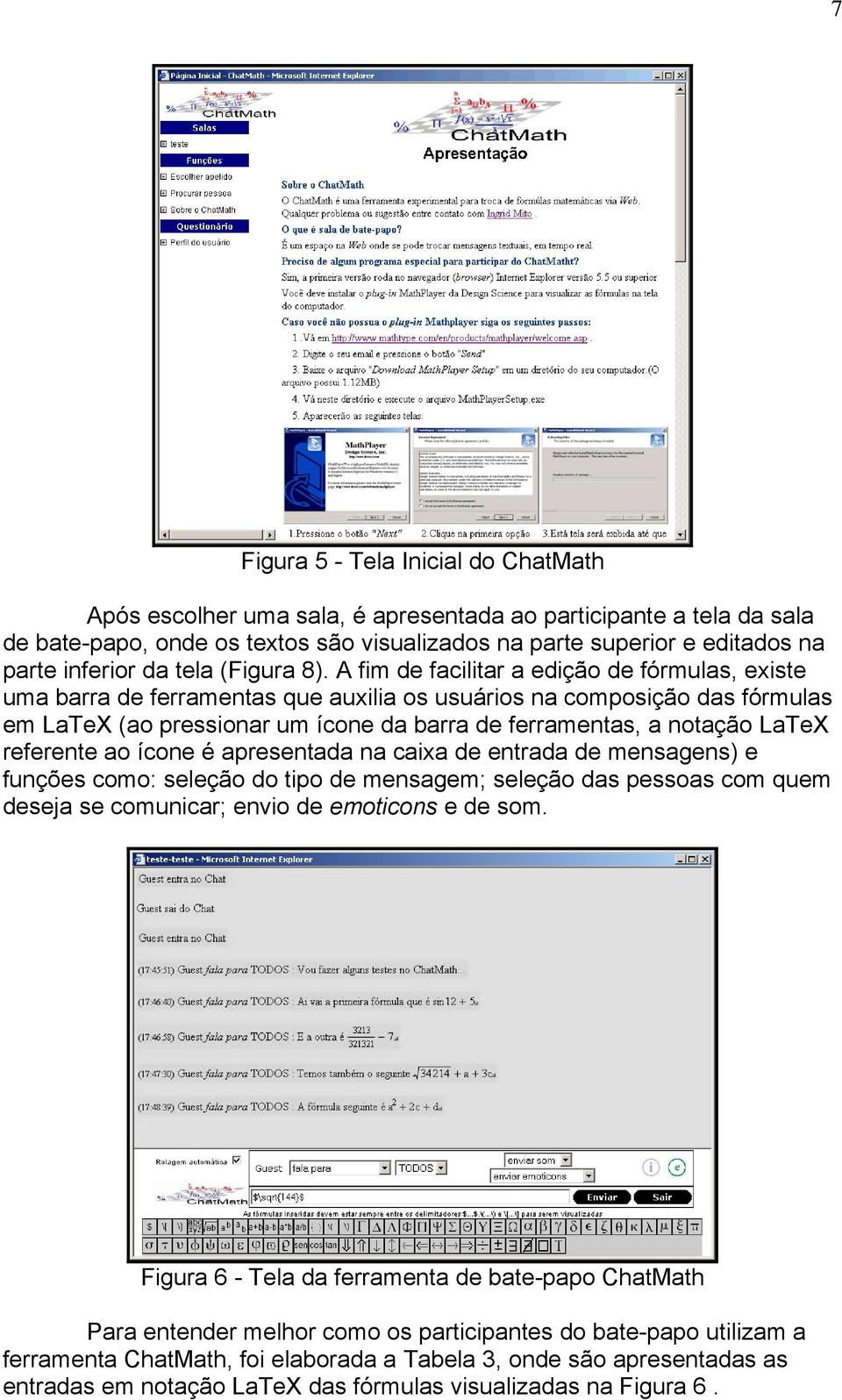 A fim de facilitar a edição de fórmulas, existe uma barra de ferramentas que auxilia os usuários na composição das fórmulas em LaTeX (ao pressionar um ícone da barra de ferramentas, a notação LaTeX