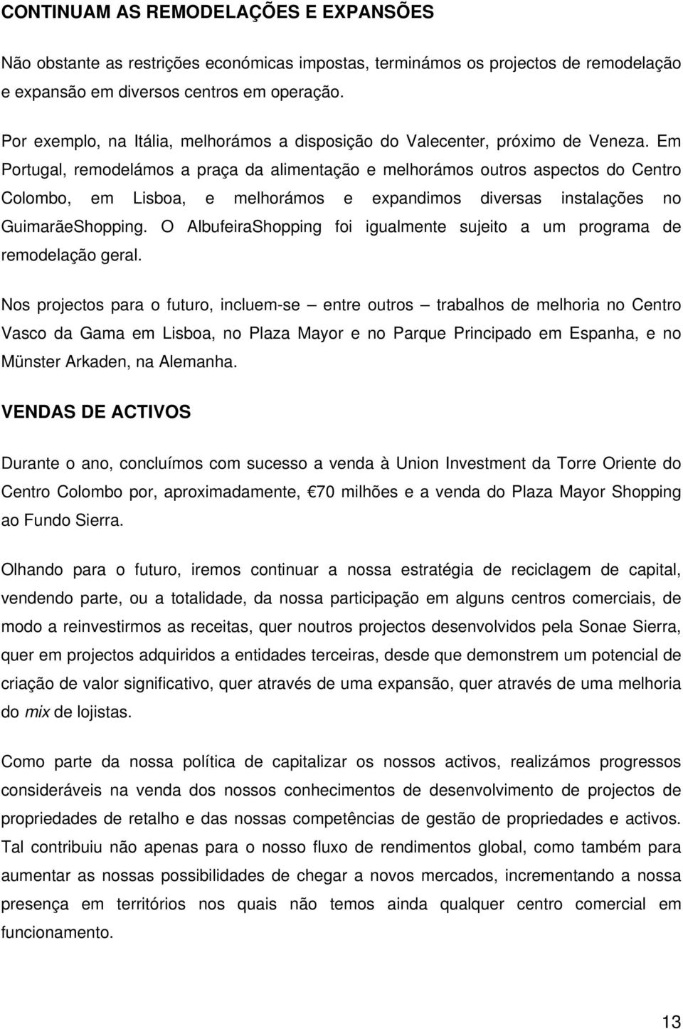 Em Portugal, remodelámos a praça da alimentação e melhorámos outros aspectos do Centro Colombo, em Lisboa, e melhorámos e expandimos diversas instalações no GuimarãeShopping.