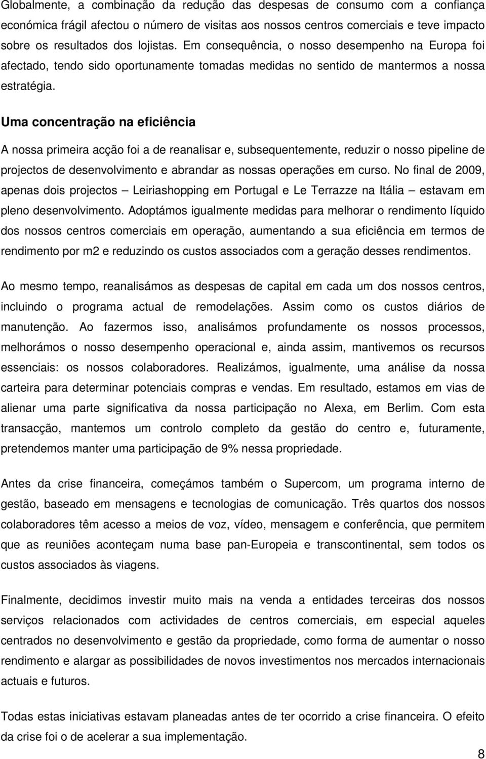 Uma concentração na eficiência A nossa primeira acção foi a de reanalisar e, subsequentemente, reduzir o nosso pipeline de projectos de desenvolvimento e abrandar as nossas operações em curso.