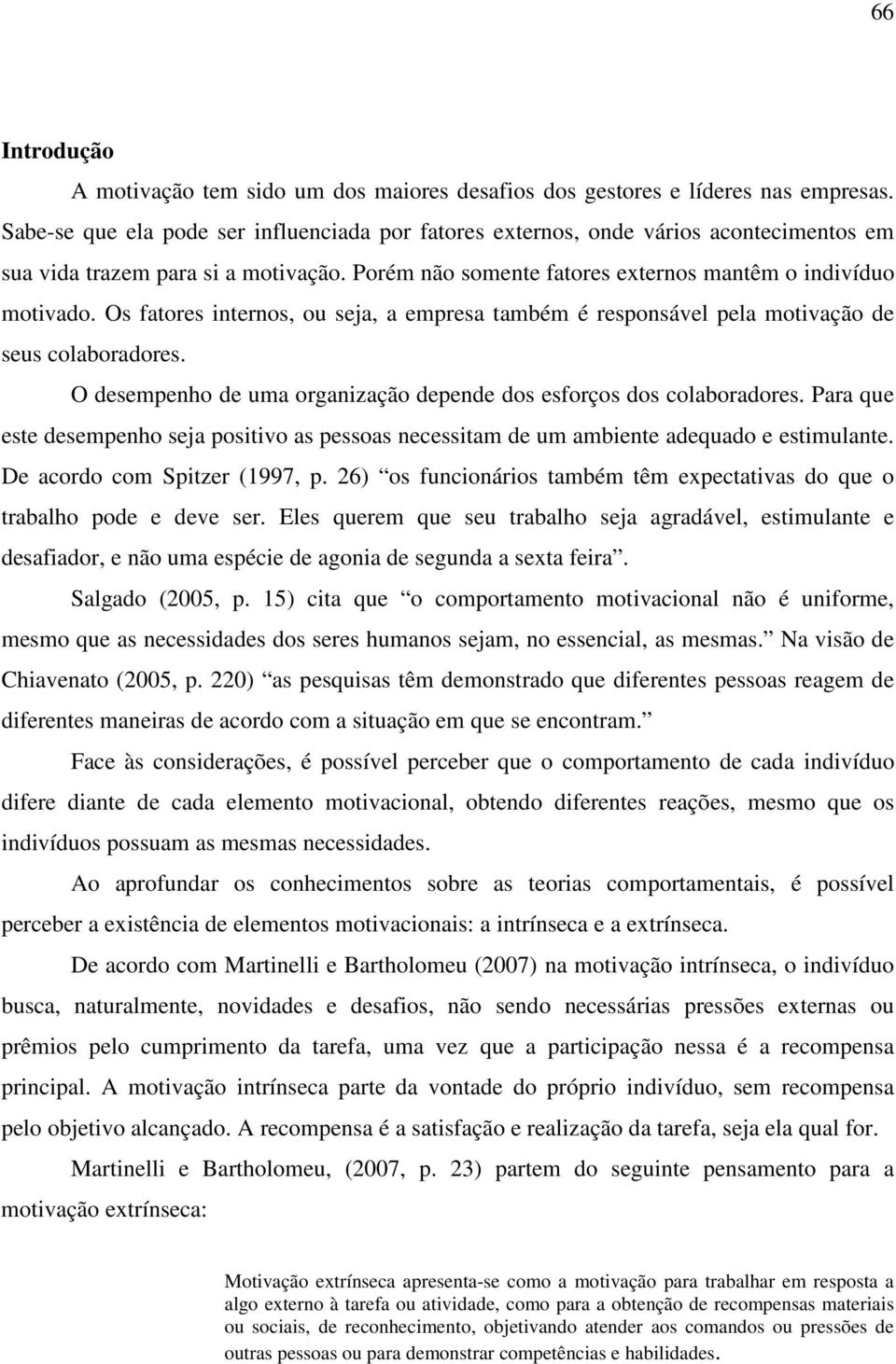 Os fatores internos, ou seja, a empresa também é responsável pela motivação de seus colaboradores. O desempenho de uma organização depende dos esforços dos colaboradores.