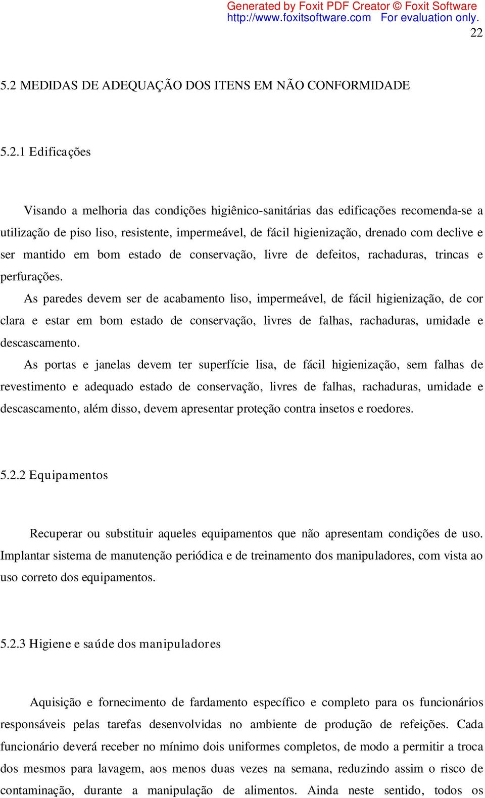 As paredes devem ser de acabamento liso, impermeável, de fácil higienização, de cor clara e estar em bom estado de conservação, livres de falhas, rachaduras, umidade e descascamento.