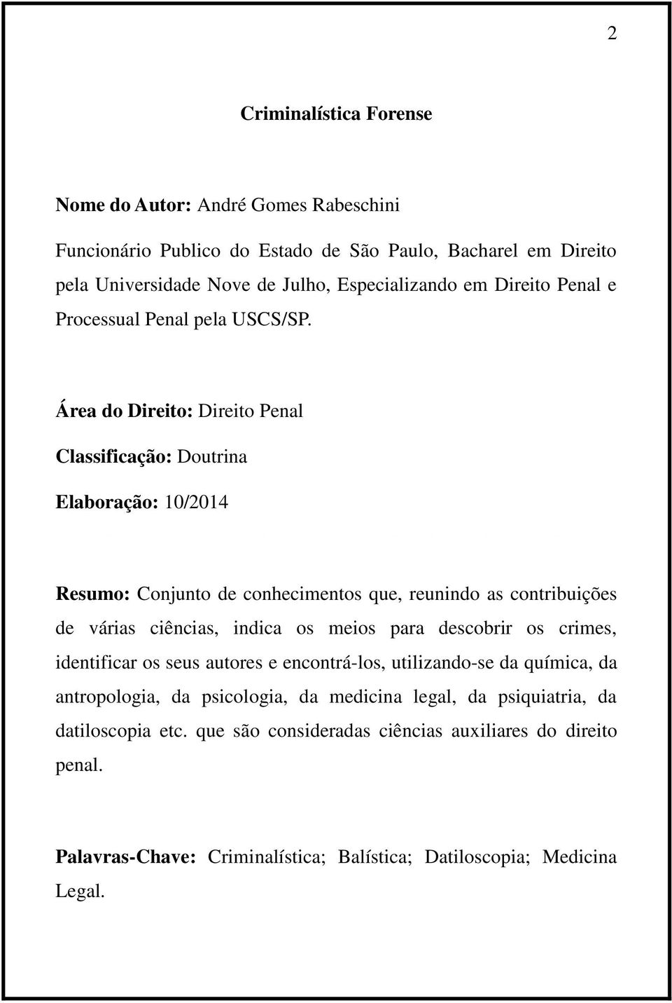 Área do Direito: Direito Penal Classificação: Doutrina Elaboração: 10/2014 Resumo: Conjunto de conhecimentos que, reunindo as contribuições de várias ciências, indica os meios