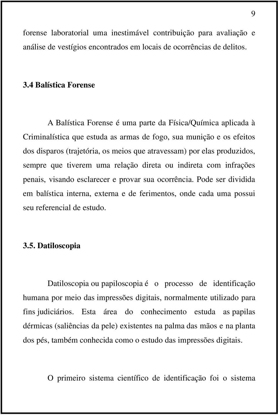 atravessam) por elas produzidos, sempre que tiverem uma relação direta ou indireta com infrações penais, visando esclarecer e provar sua ocorrência.