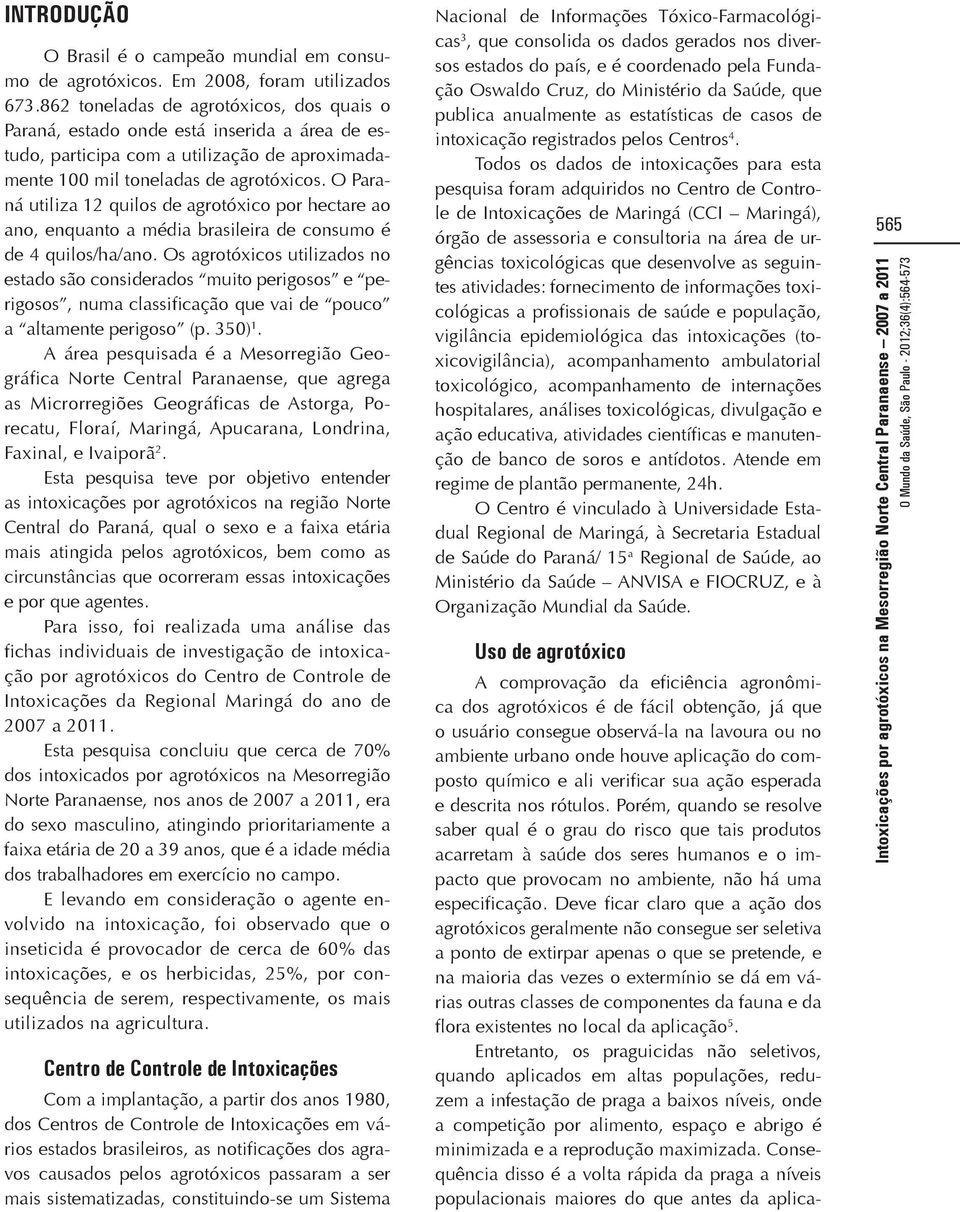 O Paraná utiliza 12 quilos de agrotóxico por hectare ao ano, enquanto a média brasileira de consumo é de 4 quilos/ha/ano.