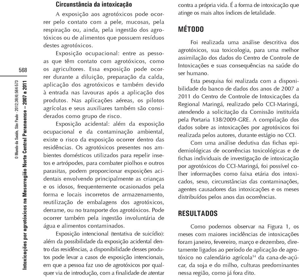 Essa exposição pode ocorrer durante a diluição, preparação da calda, aplicação dos agrotóxicos e também devido à entrada nas lavouras após a aplicação dos produtos.