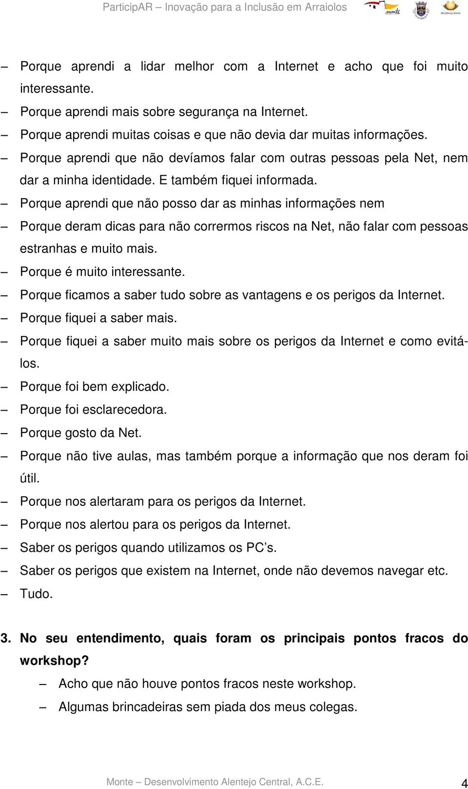 Porque aprendi que não posso dar as minhas informações nem Porque deram dicas para não corrermos riscos na Net, não falar com pessoas estranhas e muito mais. Porque é muito interessante.