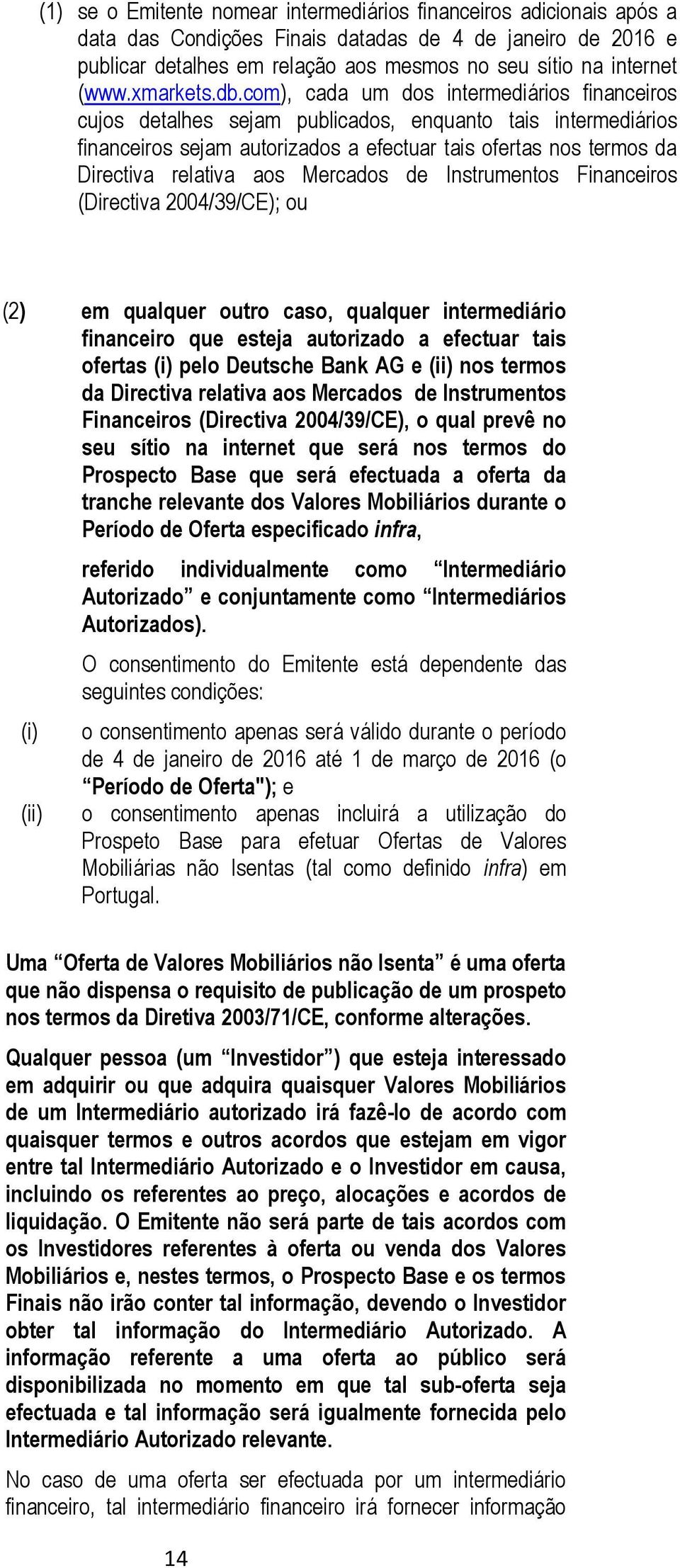 com), cada um dos intermediários financeiros cujos detalhes sejam publicados, enquanto tais intermediários financeiros sejam autorizados a efectuar tais ofertas nos termos da Directiva relativa aos