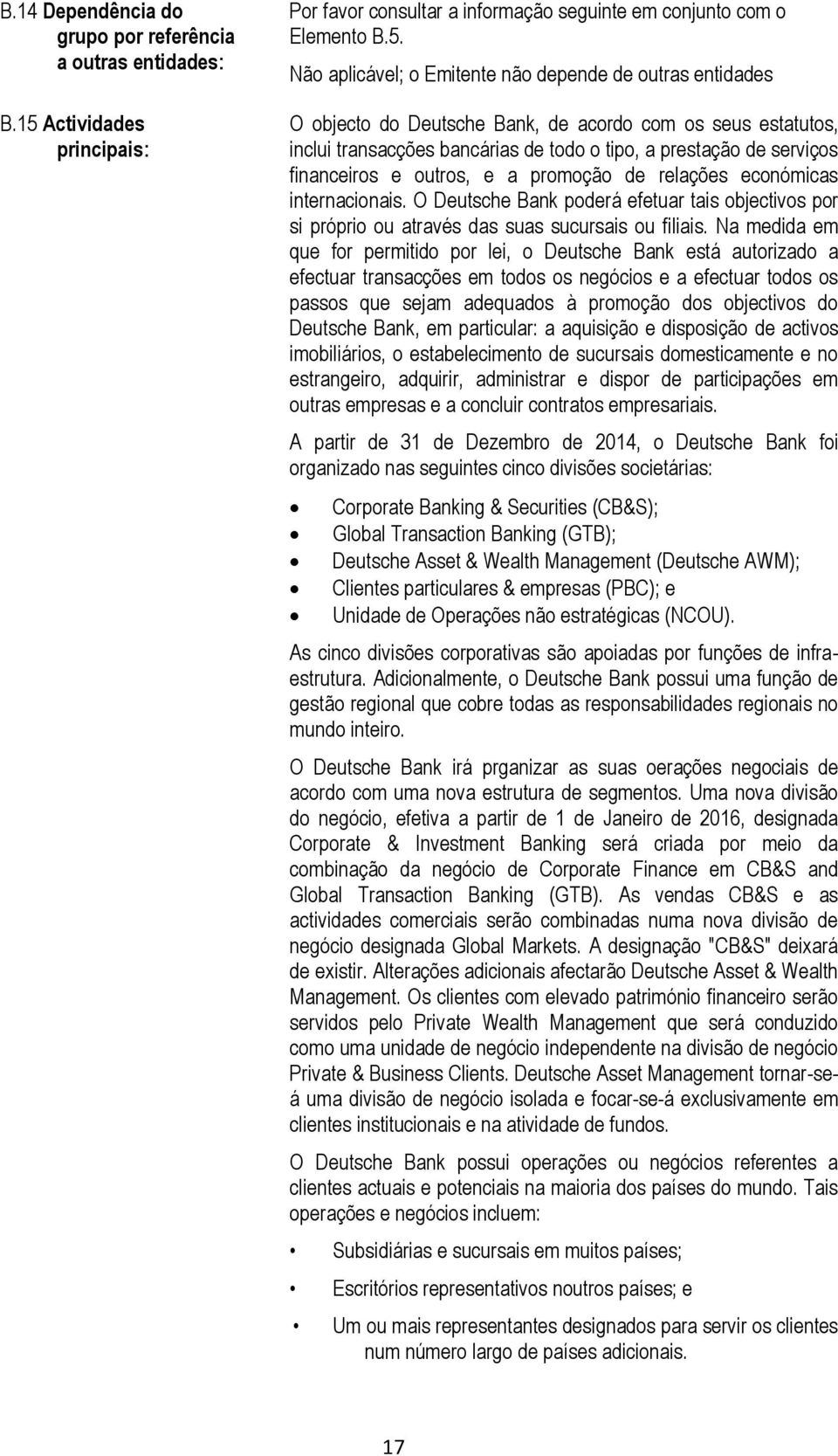 Não aplicável; o Emitente não depende de outras entidades O objecto do Deutsche Bank, de acordo com os seus estatutos, inclui transacções bancárias de todo o tipo, a prestação de serviços financeiros