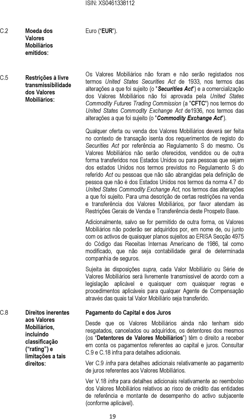 5 Restrições à livre transmissibilidade dos Valores Mobiliários: Os Valores Mobiliários não foram e não serão registados nos termos United States Securities Act de 1933, nos termos das alterações a