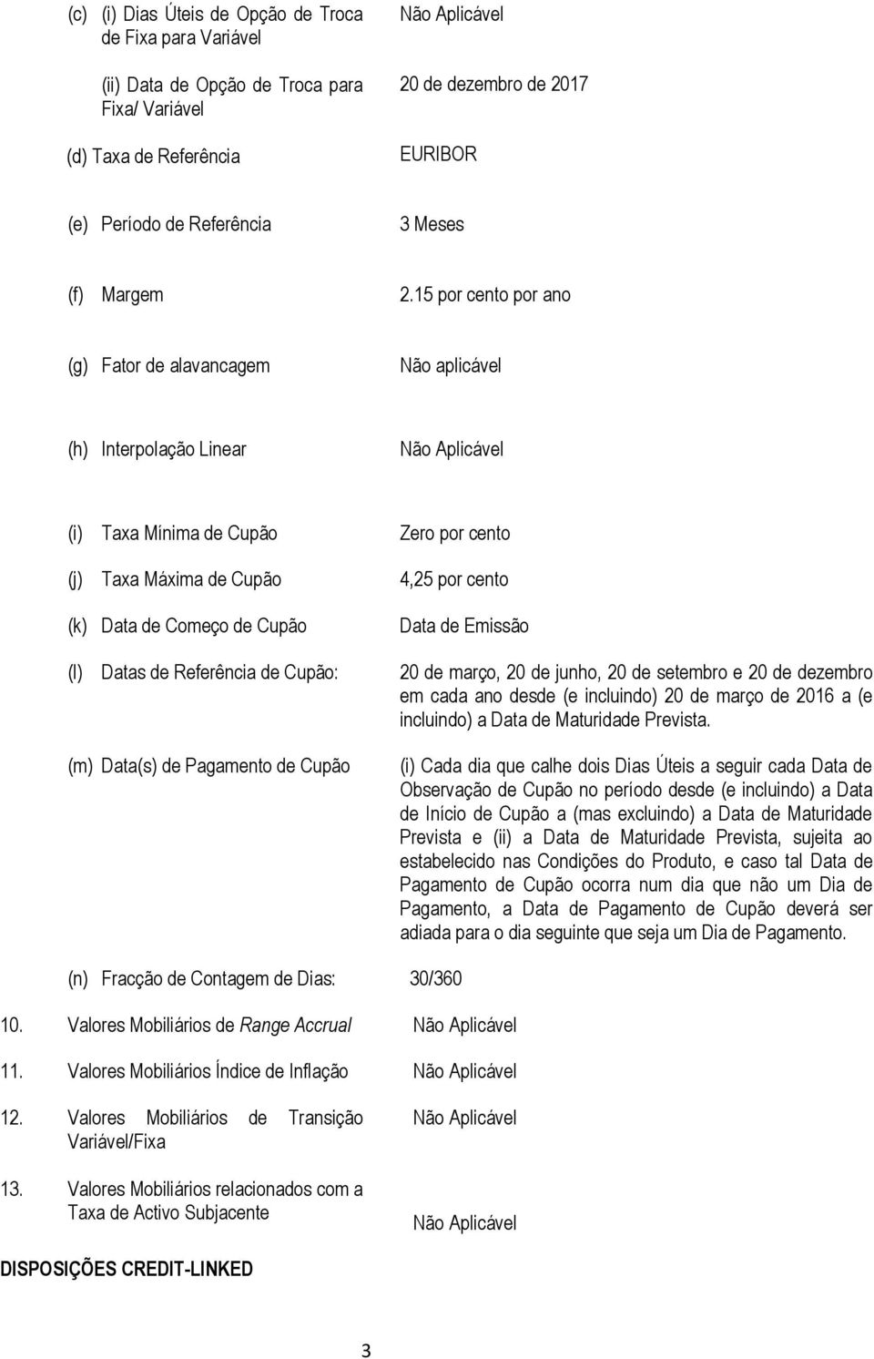 15 por cento por ano (g) Fator de alavancagem Não aplicável (h) Interpolação Linear (i) Taxa Mínima de Cupão (j) Taxa Máxima de Cupão (k) Data de Começo de Cupão (l) Datas de Referência de Cupão: (m)