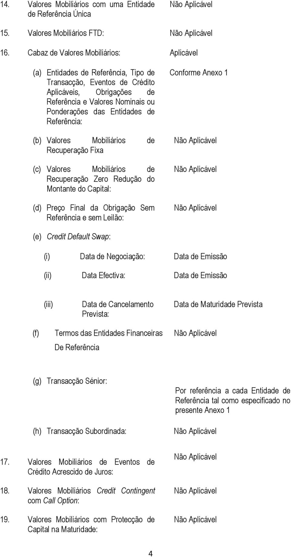 Referência: (b) Valores Mobiliários de Recuperação Fixa (c) Valores Mobiliários de Recuperação Zero Redução do Montante do Capital: (d) Preço Final da Obrigação Sem Referência e sem Leilão: Conforme