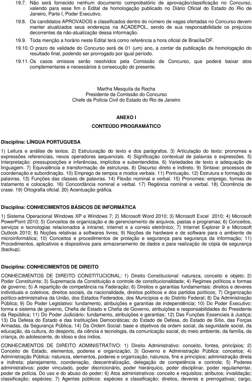 Os candidatos APROVADOS e classificados dentro do número de vagas ofertadas no Concurso devem manter atualizados seus endereços na ACADEPOL, sendo de sua responsabilidade os prejuízos decorrentes da