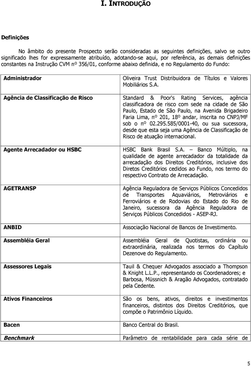 ANBID Assembléia Geral Assessores Legais Ativos Financeiros Bacen Benchmark Oliveira Trust Distribuidora de Títulos e Valores Mobiliários S.A. Standard & Poor's Rating Services, agência