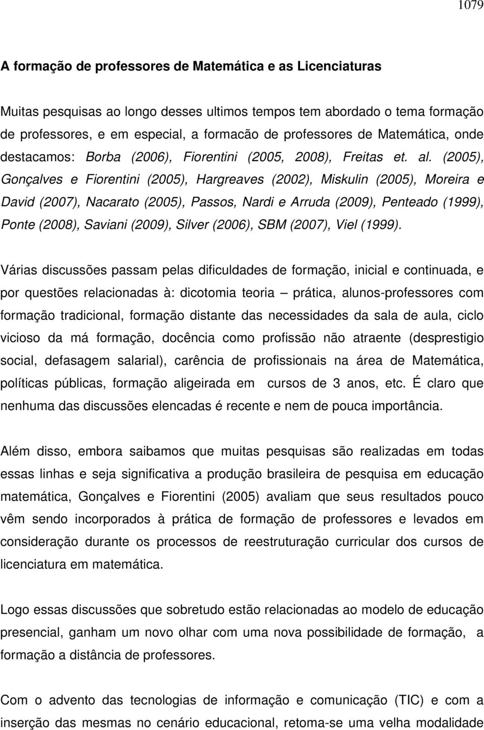 (2005), Gonçalves e Fiorentini (2005), Hargreaves (2002), Miskulin (2005), Moreira e David (2007), Nacarato (2005), Passos, Nardi e Arruda (2009), Penteado (1999), Ponte (2008), Saviani (2009),