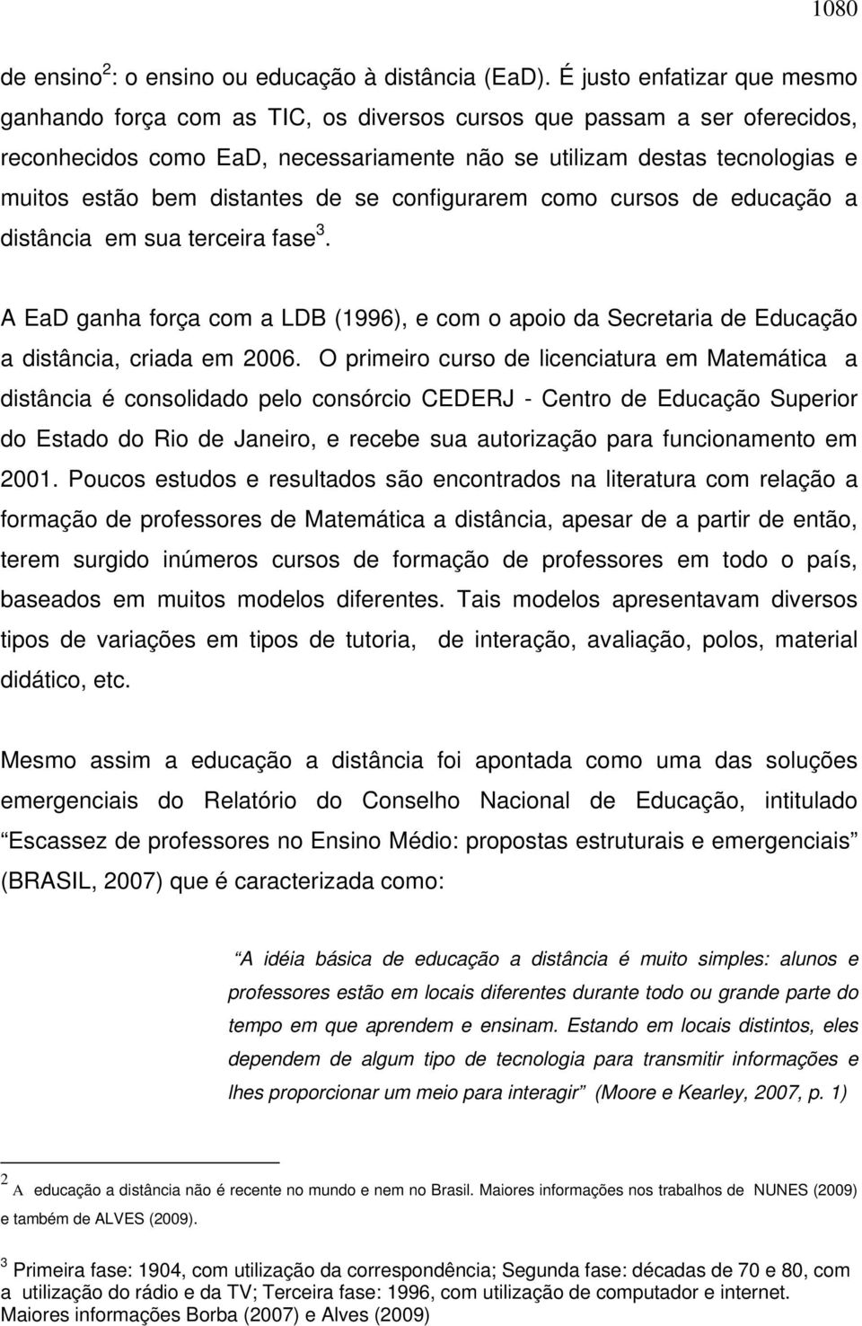 distantes de se configurarem como cursos de educação a distância em sua terceira fase 3. A EaD ganha força com a LDB (1996), e com o apoio da Secretaria de Educação a distância, criada em 2006.