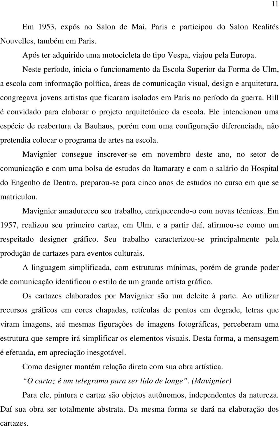 isolados em Paris no período da guerra. Bill é convidado para elaborar o projeto arquitetônico da escola.