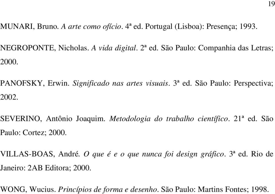 SEVERINO, Antônio Joaquim. Metodologia do trabalho científico. 21ª ed. São Paulo: Cortez; 2000. VILLAS-BOAS, André.