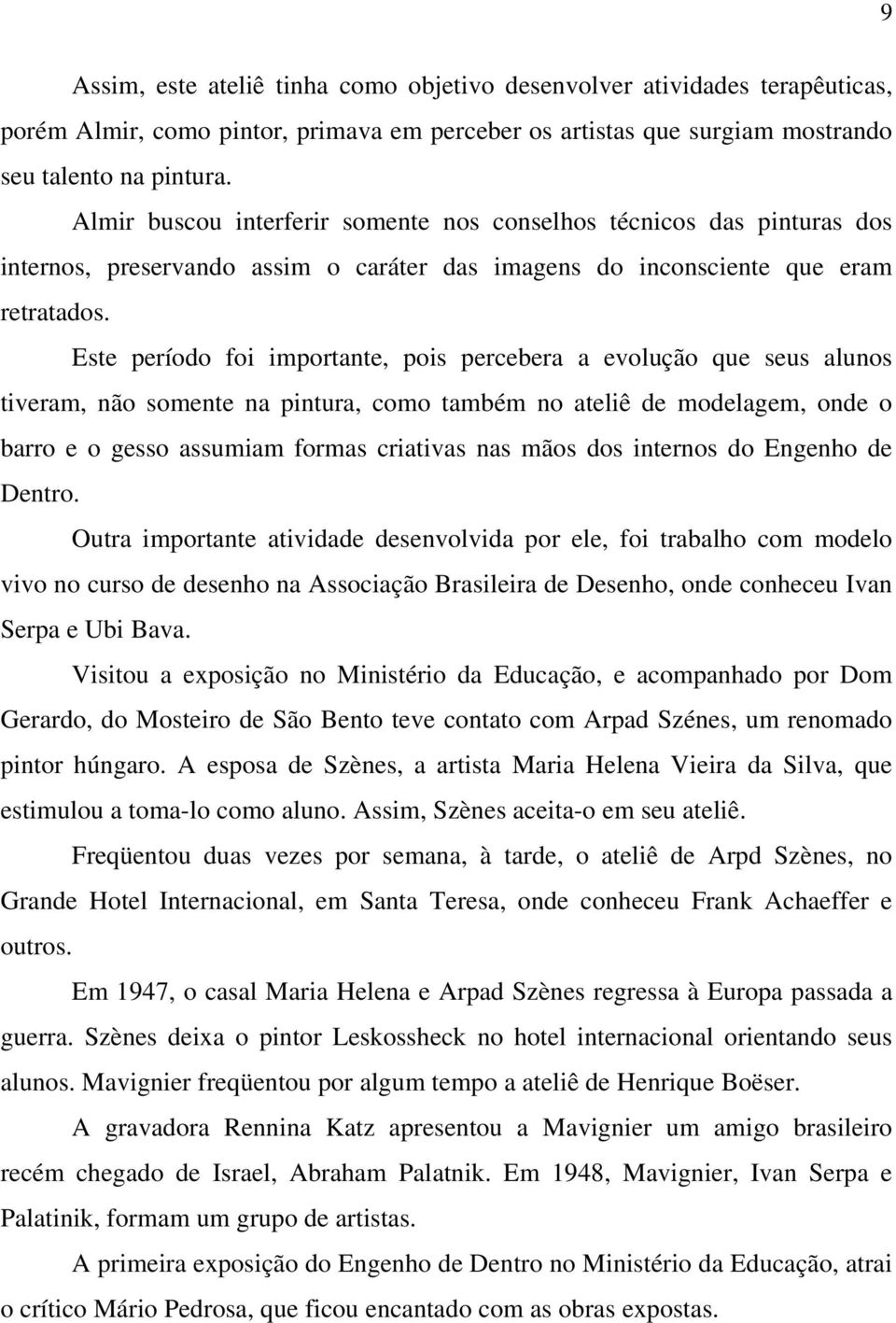 Este período foi importante, pois percebera a evolução que seus alunos tiveram, não somente na pintura, como também no ateliê de modelagem, onde o barro e o gesso assumiam formas criativas nas mãos