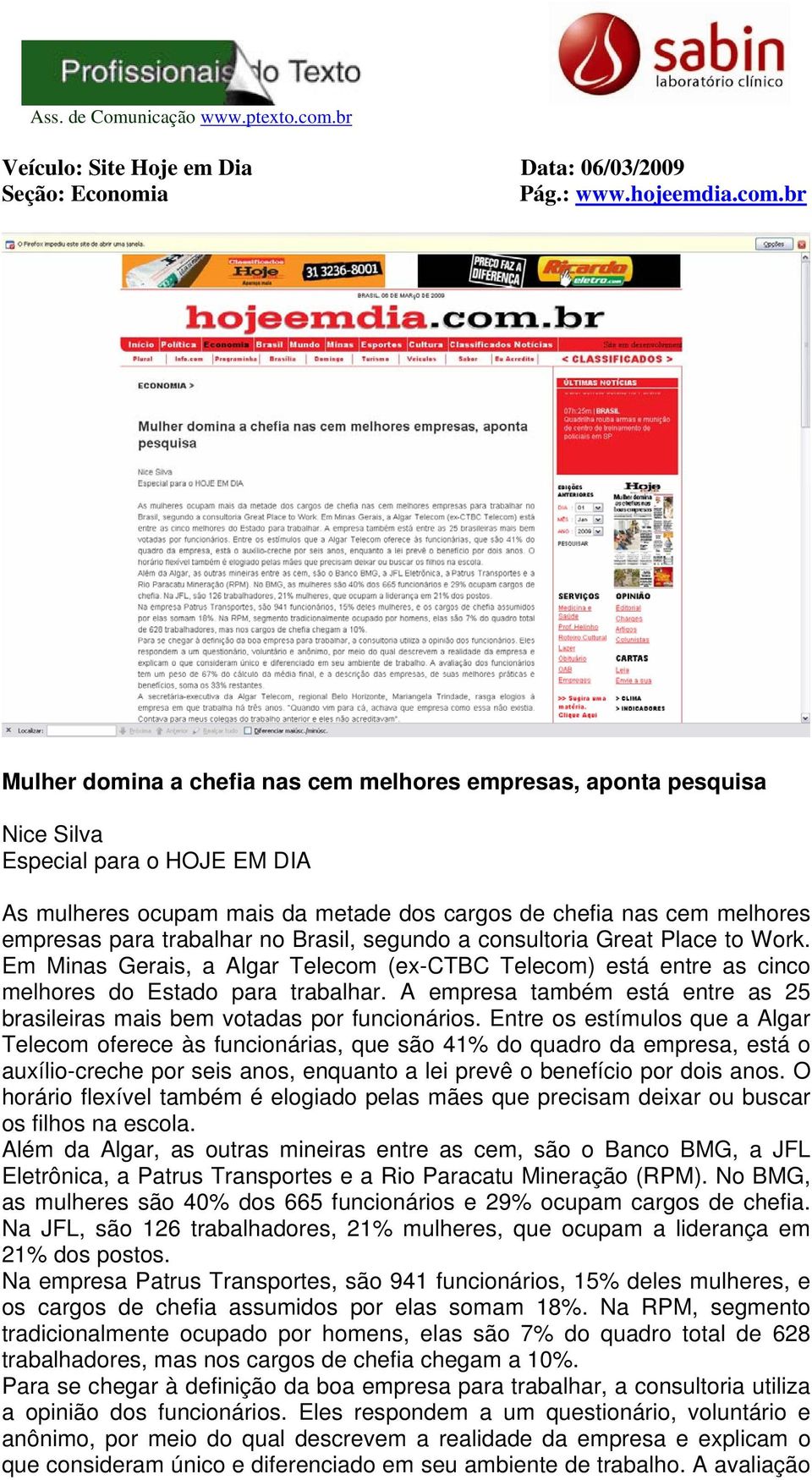 trabalhar no Brasil, segundo a consultoria Great Place to Work. Em Minas Gerais, a Algar Telecom (ex-ctbc Telecom) está entre as cinco melhores do Estado para trabalhar.