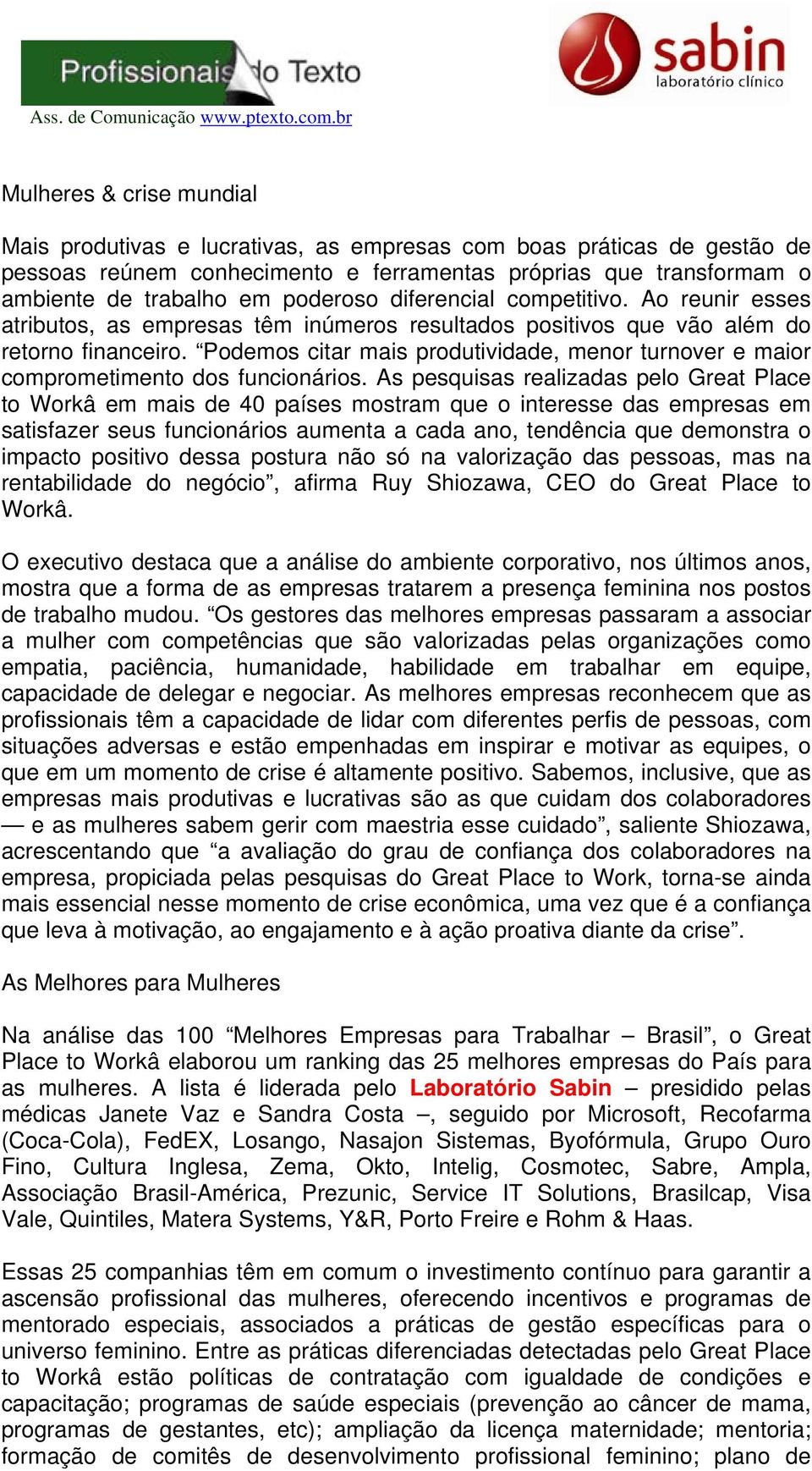 Podemos citar mais produtividade, menor turnover e maior comprometimento dos funcionários.