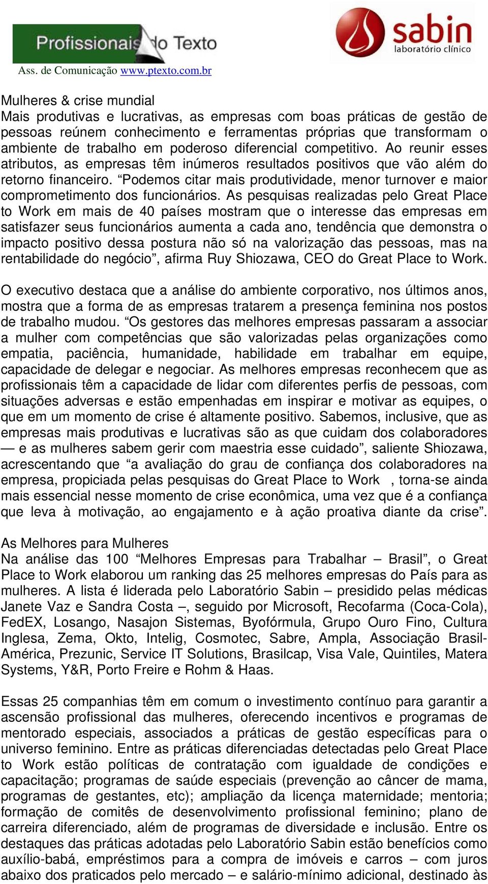 Podemos citar mais produtividade, menor turnover e maior comprometimento dos funcionários.