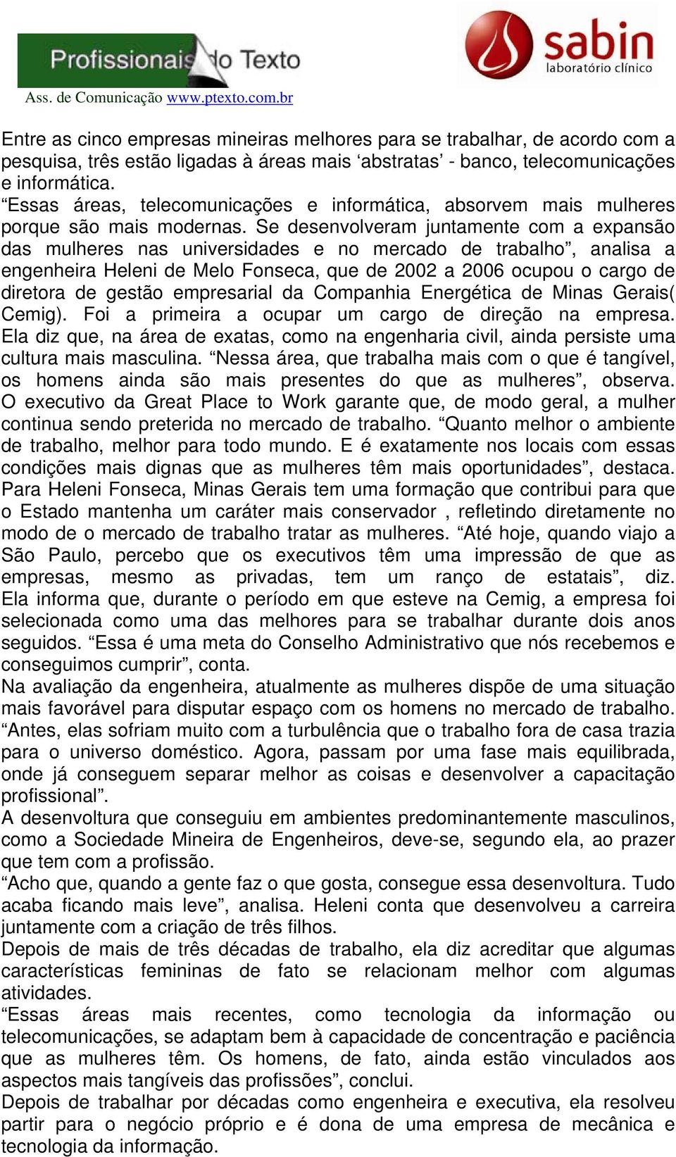 Se desenvolveram juntamente com a expansão das mulheres nas universidades e no mercado de trabalho, analisa a engenheira Heleni de Melo Fonseca, que de 2002 a 2006 ocupou o cargo de diretora de